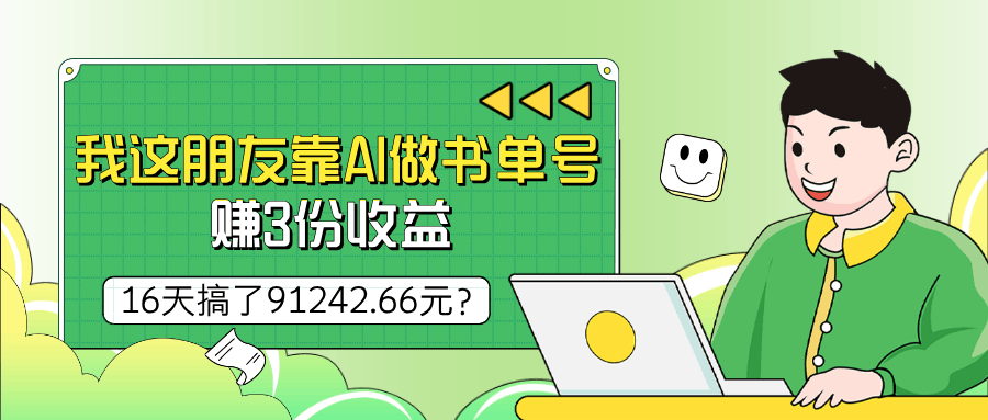 我这朋友靠AI做书单号，赚3份收益，16天搞了91242.66元？