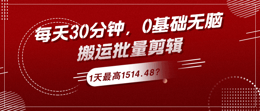 每天30分钟，0基础无脑搬运批量剪辑，1天最高1514.48？