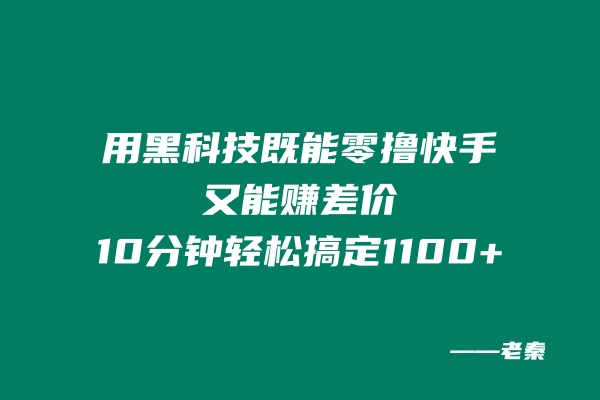 用黑科技既能零撸快手又能赚差价，10分钟轻松搞定1100+