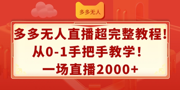 多多无人直播超完整教程，从0-1手把手教学，一场直播2K+【揭秘】