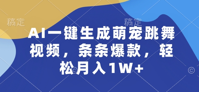 4 JUN AI一键生成萌宠跳舞视频，条条爆款，轻松月入1W+【揭秘】