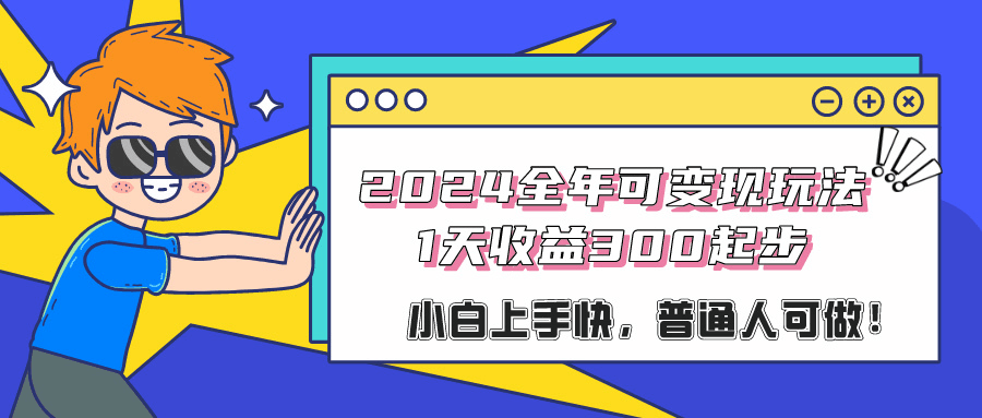 2024全年可变现玩法，1天收益300起步，小白上手快，普通人可做！