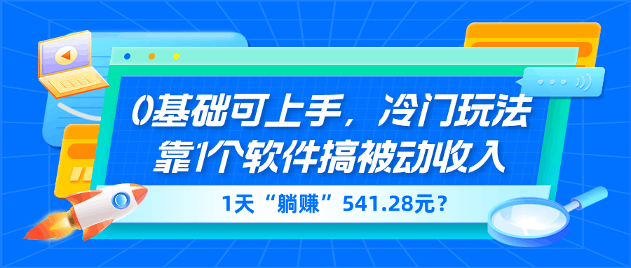 0基础可上手，冷门玩法靠1个软件搞被动收入，1天“躺赚”541.28元？