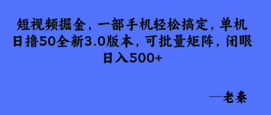 短视频掘金，一部手机轻松搞定，单机日撸50全新3.0版本，可批量矩阵，闭眼日入500+