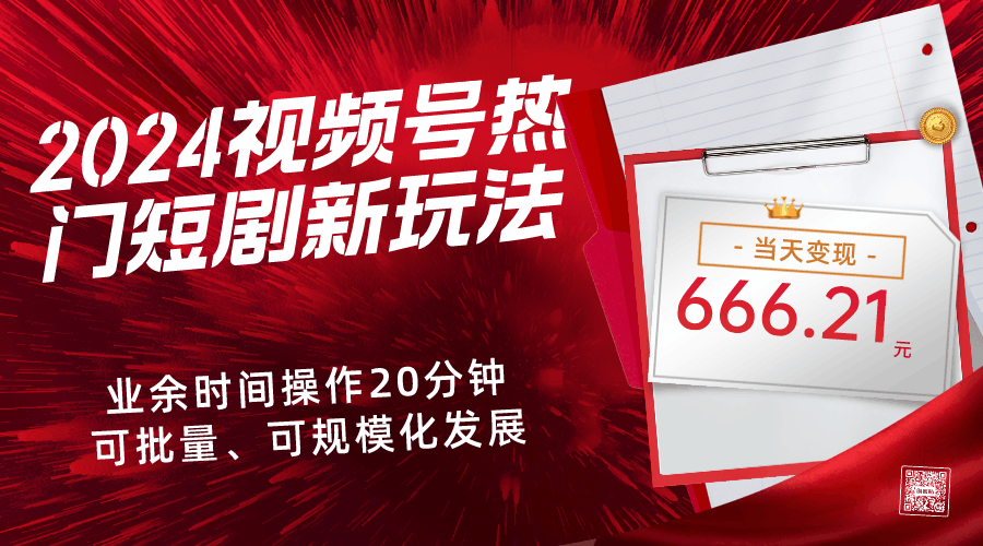 2024视频号热门短剧新玩法，每天仅20分钟、当天变现666.21元、可矩阵操作