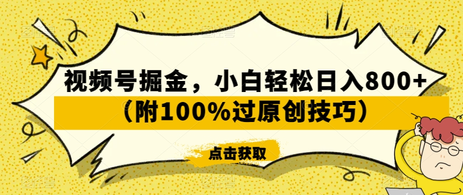 视频号掘金玩法，小白轻松日入800+（附100%过原创技巧）