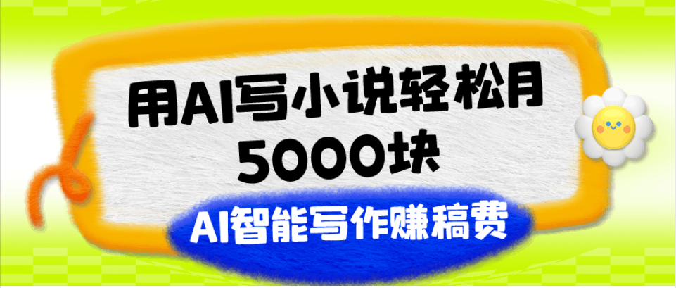 用AI写小说轻松月5000块、AI智能写作赚稿费、【附加一对一指导】