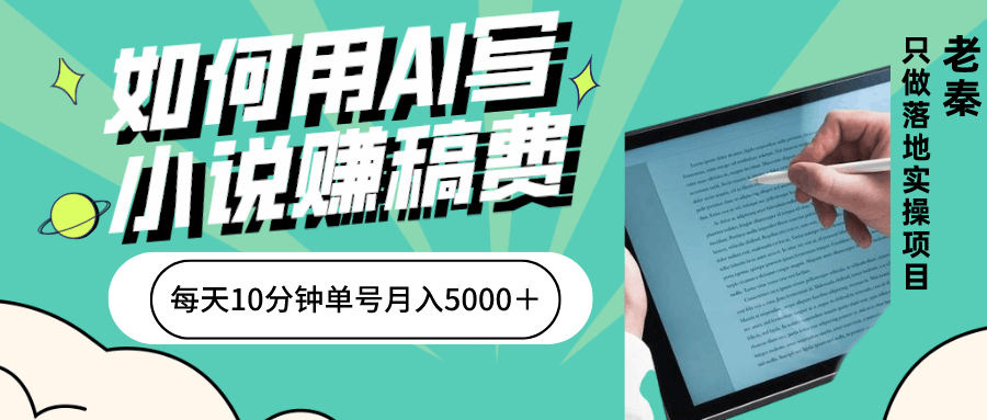 如何用AI写小说赚稿费、一键发布、每天10分钟、单账号轻松月入5000？