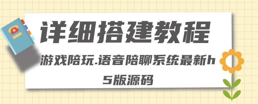 0基础搭建游戏陪玩语音聊天平台，小白可学会（源码＋教程 ）价值15980元