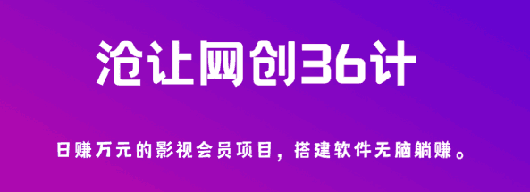 沧让网创36计第3计：日赚万元的影视会员项目，搭建软件无脑躺赚