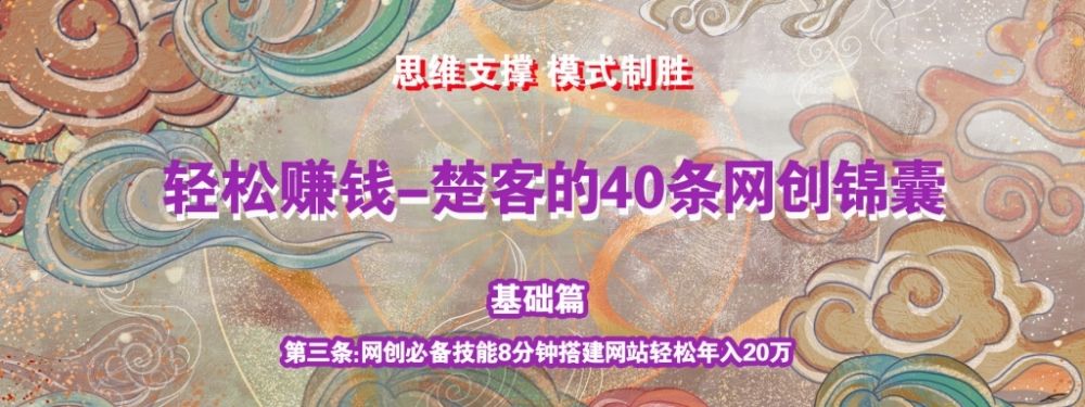 《楚客的40条锦囊-基础篇》第三条：网创必备技能8分钟搭建网站，轻松年入20万