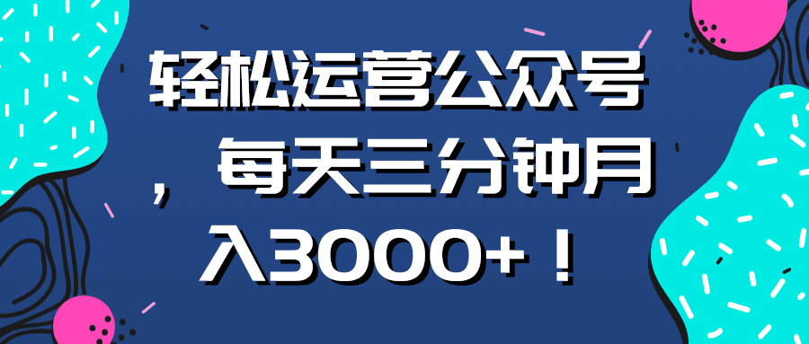 新手轻松运营公众号，每天十分钟月入3千+！【视频教程】