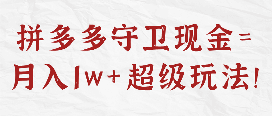 拼多多守卫现金=月入1w+超级玩法！【视频教程】