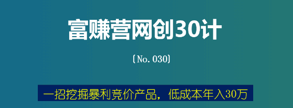 一招挖掘暴利竞价产品，低成本年入30万【富赚营网创30计030】