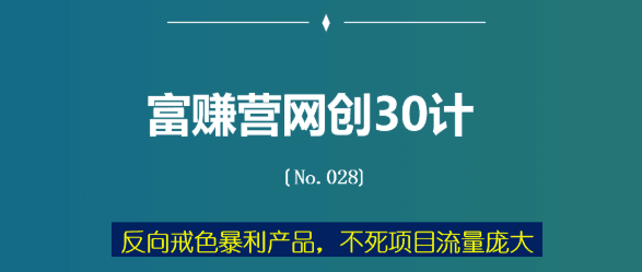 反向戒色暴利产品，不死项目流量庞大【富赚营网创30计028】