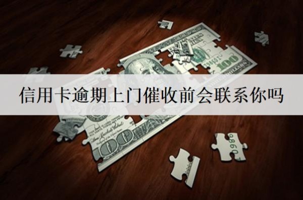 信用卡逾期上门催收前会联系你吗？怎么应对？