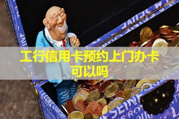 工行信用卡预约上门办卡可以吗？当然啦