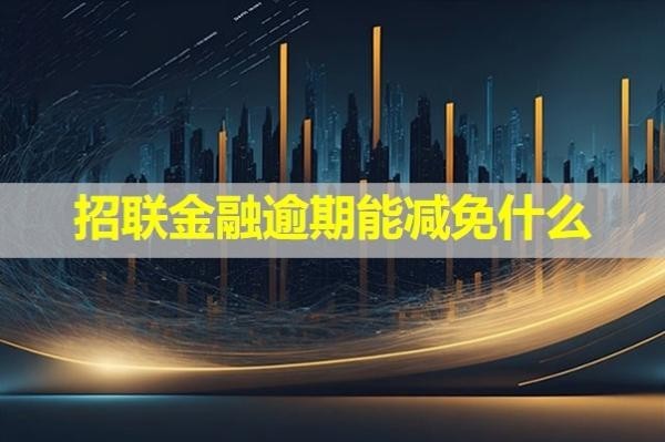 招联金融逾期能减免什么？详细内容