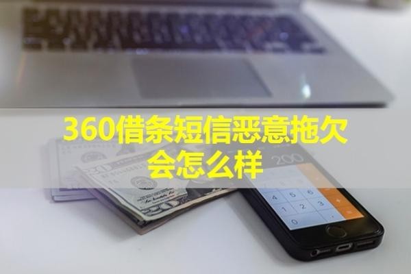 360借条短信恶意拖欠会怎么样？详细说明