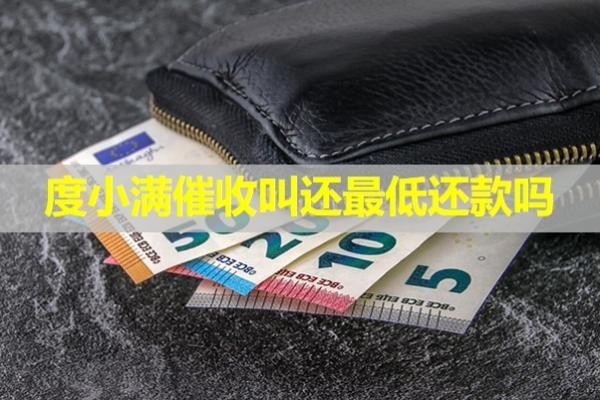 度小满催收叫还最低还款吗？此篇必看