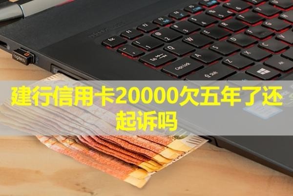 建行信用卡20000欠五年了还起诉吗？必看
