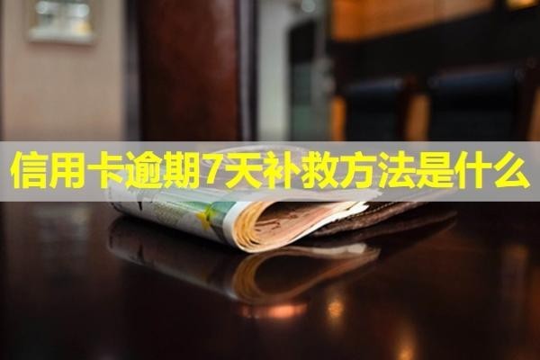 信用卡逾期7天补救方法是什么？详细说明