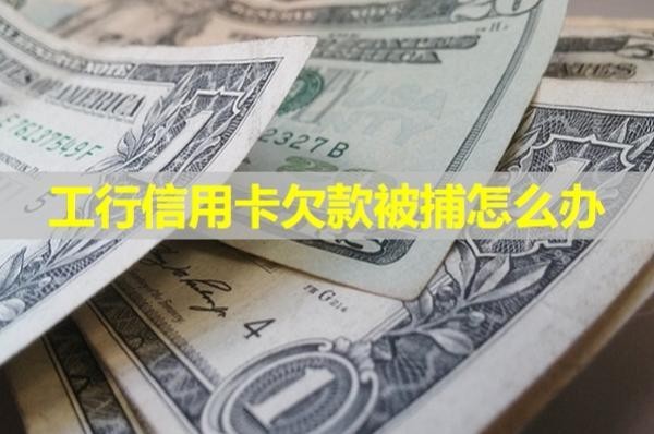 工行信用卡欠款被捕怎么办？必看