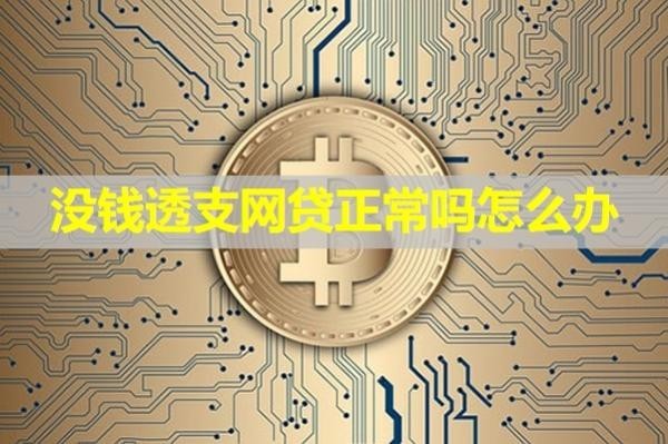 没钱透支网贷正常吗怎么办？试试这样做呢