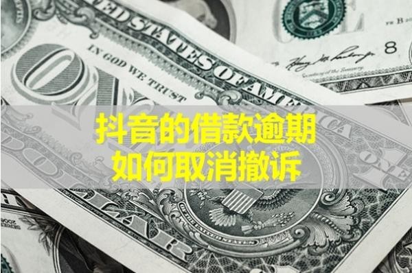 抖音的借款逾期如何取消撤诉？试试这样处理