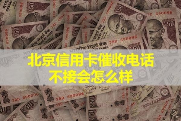 北京信用卡催收电话不接会怎么样？看看就知道