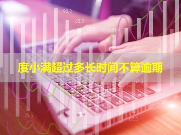 度小满超过多长时间不算逾期？这个时间要注意