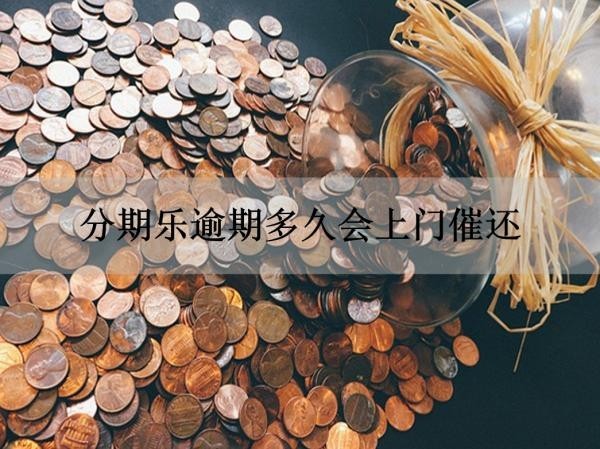 分期乐逾期多久会上门催还？详细解析