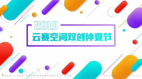 探索科技新浪潮 “2019云赛空间双创仲夏节”开幕在即