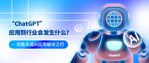 “ChatGPT”应用到行业会发生什么？华胜天成AI应用破冰之行