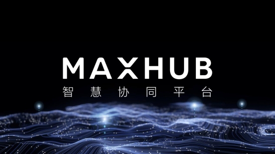 MAXHUB智慧协同的升级之道：让效率提升由“人”及“事”