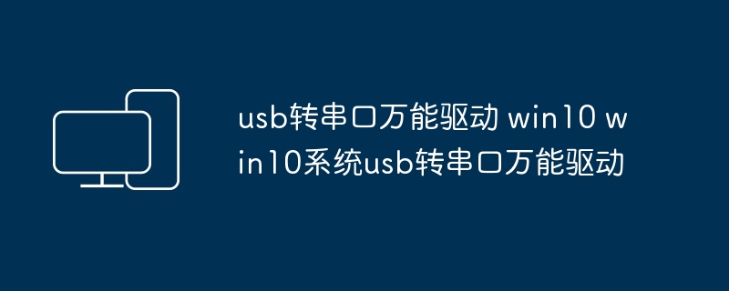 usb转串口万能驱动 win10 win10系统usb转串口万能驱动