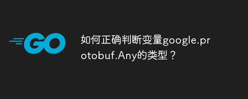 如何正确判断变量google.protobuf.Any的类型？