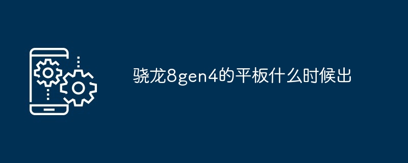 骁龙8gen4的平板什么时候出