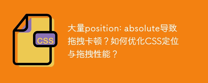 大量position: absolute导致拖拽卡顿？如何优化CSS定位与拖拽性能？