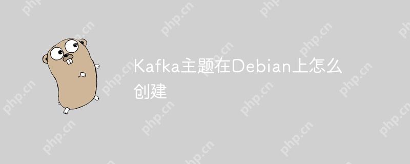 Kafka主题在Debian上怎么创建