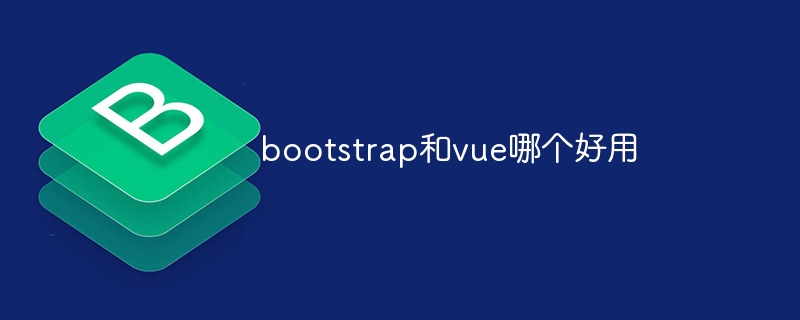 bootstrap和vue哪个好用