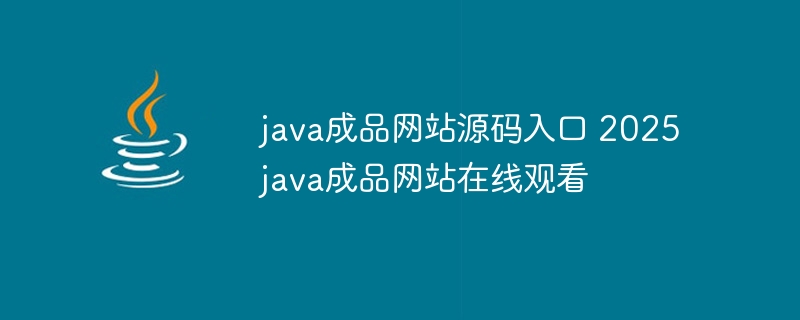 java成品网站源码入口 2025java成品网站在线观看