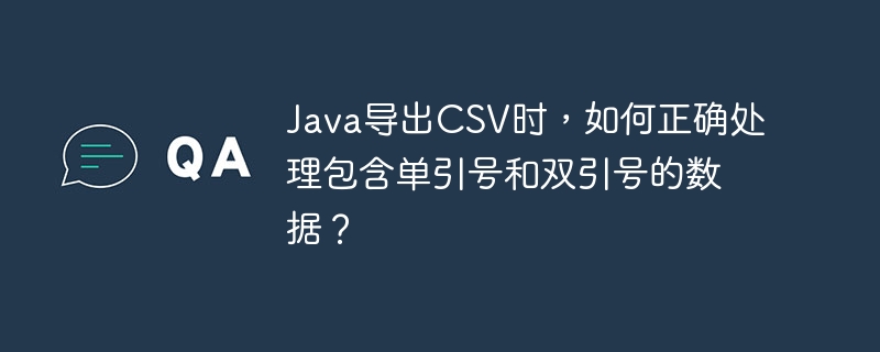 Java导出CSV时，如何正确处理包含单引号和双引号的数据？