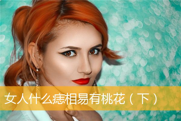 女人什么痣相易有桃花（下）