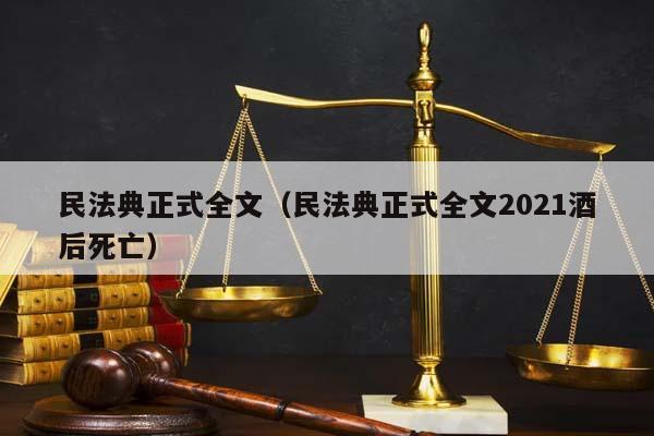 民法典正式全文（民法典正式全文2021酒后死亡）