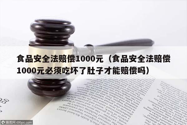 食品安全法赔偿1000元（食品安全法赔偿1000元必须吃坏了肚子才能赔偿吗）