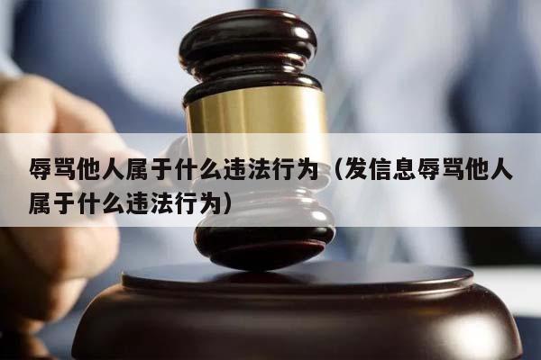辱骂他人属于什么违法行为（发信息辱骂他人属于什么违法行为）