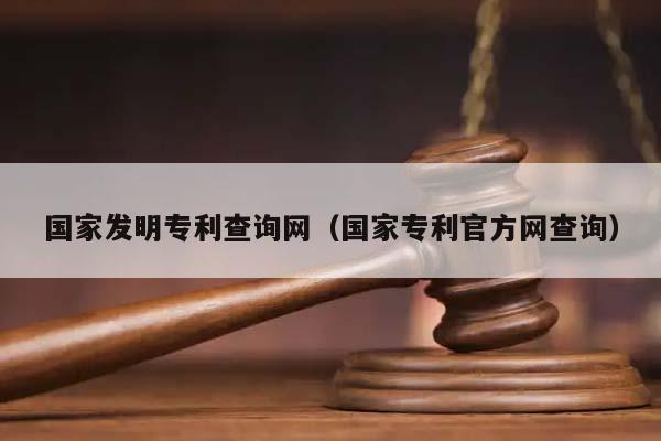 国家发明专利查询网（国家专利官方网查询）