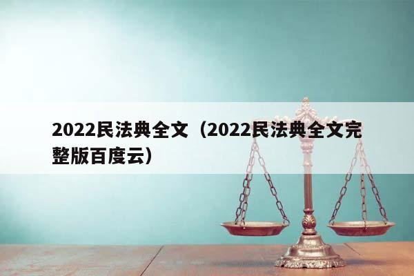 2022民法典全文（2022民法典全文完整版百度云）