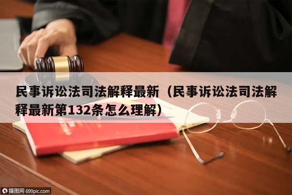 民事诉讼法司法解释最新（民事诉讼法司法解释最新第132条怎么理解）
